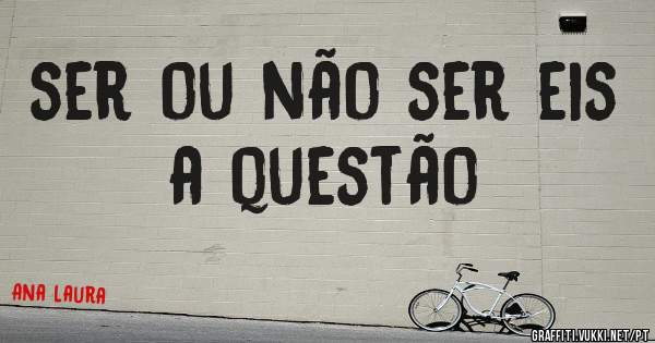 ser ou não ser eis a questão 