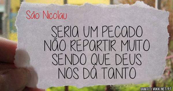 SERIA UM PECADO
NÃO REPARTIR MUITO
SENDO QUE DEUS
NOS DÁ TANTO