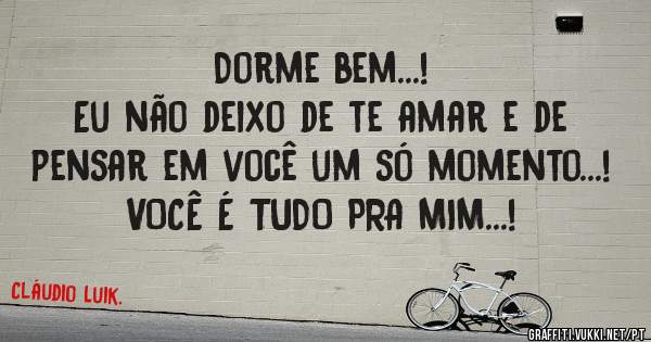 Dorme bem...!
Eu não deixo de te amar e de pensar em você um só momento...!
VOCÊ É TUDO PRA MIM...!