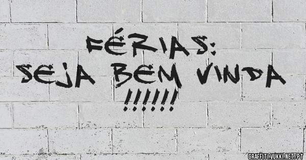 FÉRIAS:
Seja bem vinda !!!!!!