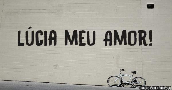 Lúcia meu Amor!