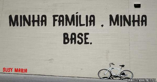 Minha família , minha base.