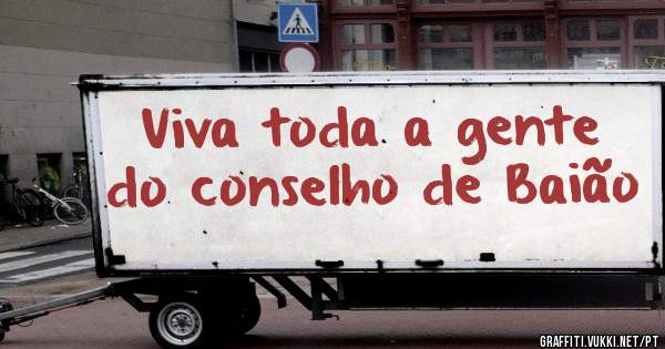 Viva toda a gente do conselho de Baião
