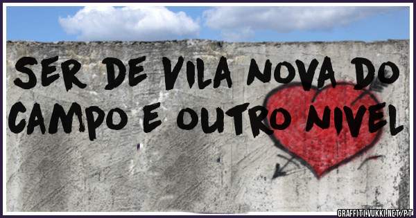 Ser de Vila nova do campo e outro nivel