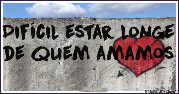 Difícil estar longe de quem amamos