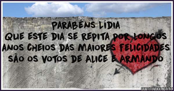Parabéns Lídia
Que este dia se repita por longos anos cheios das maiores felicidades são os votos de Alice e Armando