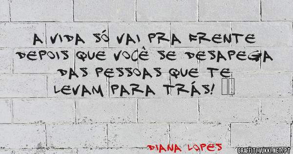 A vida só vai pra frente depois que você se desapega das pessoas que te levam para trás! ❤️