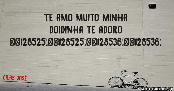 Te amo muito minha doidinha te adoro 😍😍😘😘