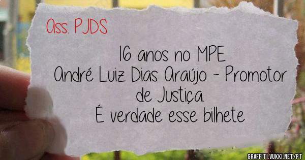 16 anos no MPE
André Luiz Dias Araújo - Promotor de Justiça.


É verdade esse bilhete