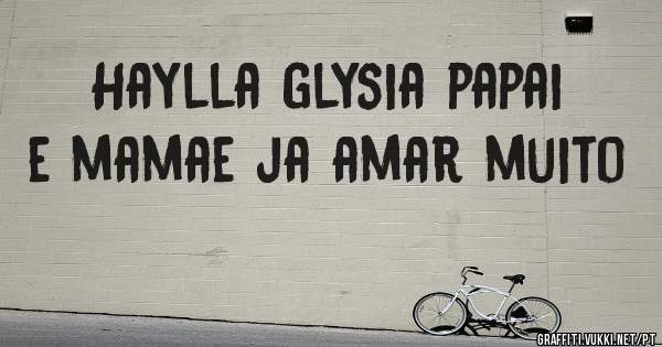 Haylla glysia papai e mamae ja amar muito