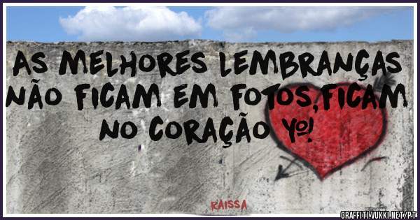 As melhores lembranças não ficam em fotos,ficam no coração ❤