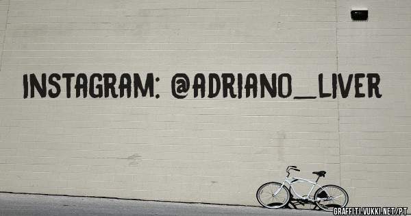 Instagram: @adriano_liver