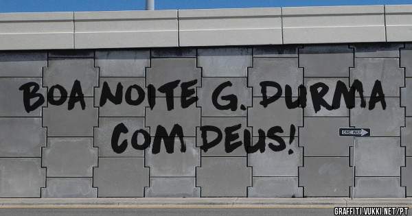 Boa noite G. Durma com Deus!