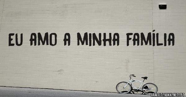 Eu amo a minha família 