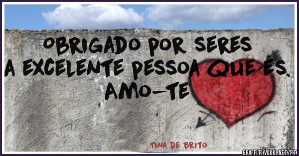                Obrigado por seres a excelente pessoa que és.
                                       Amo-te