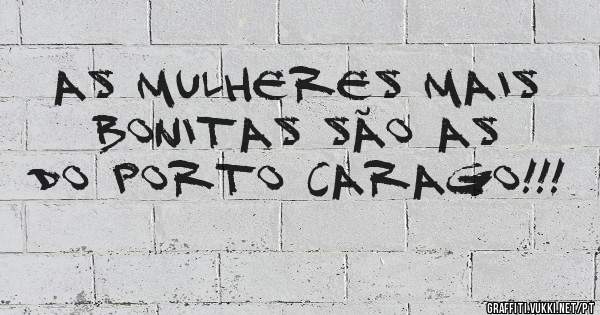 As mulheres mais bonitas são as do Porto Carago!!!