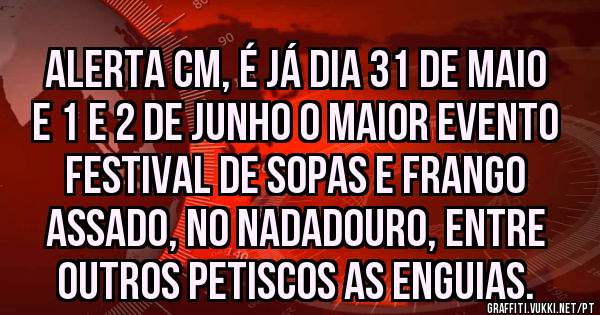 Alerta CM, é já dia 31 de Maio e 1 e 2 de junho o maior evento FESTIVAL DE SOPAS E FRANGO ASSADO, NO NADADOURO, entre outros petiscos as enguias.