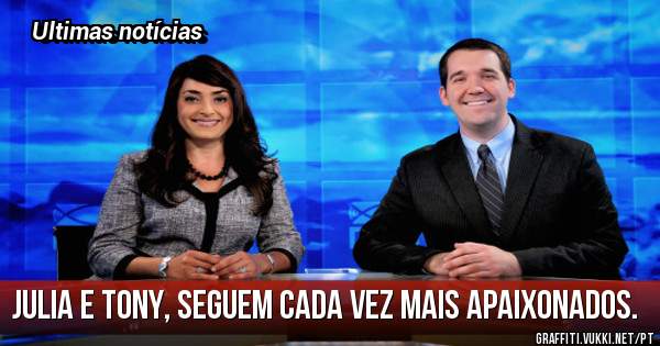 Julia e Tony, seguem cada vez mais apaixonados. 