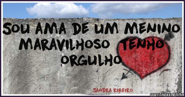 Sou ama de um menino maravilhoso  tenho orgulho 
