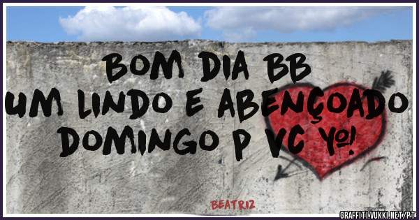 Bom dia BB 
Um lindo e abençoado domingo p vc …