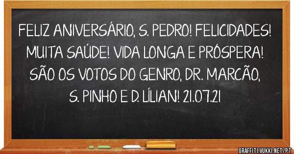 FELIZ ANIVERSÁRIO, S. PEDRO! FELICIDADES! MUITA SAÚDE! VIDA LONGA E PRÓSPERA! SÃO OS VOTOS DO GENRO, DR. MARCÃO, S. PINHO E D. LÍLIAN! 21.07.21