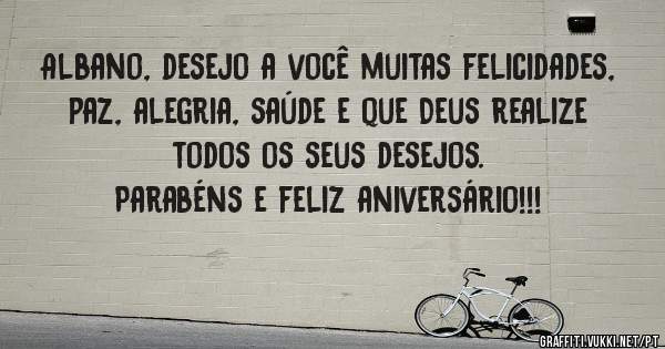 Albano, desejo a você muitas felicidades, paz, alegria, saúde e que Deus realize todos os seus desejos.
Parabéns e feliz aniversário!!!