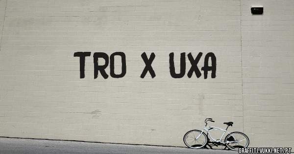 TRO x UXA