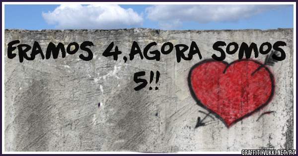 ERAMOS 4,AGORA SOMOS 5!!