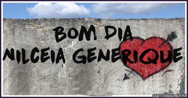 Bom Dia 
Nilceia Generique 
