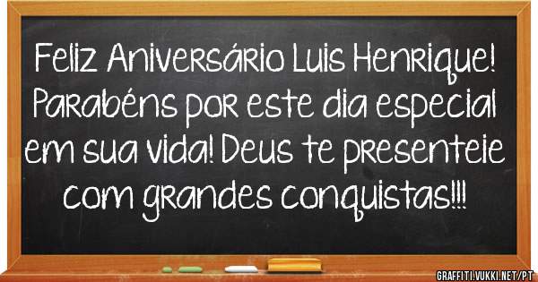 Feliz Aniversário Luis Henrique! Parabéns por este dia especial em sua vida! Deus te presenteie com grandes conquistas!!!