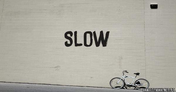 Slow