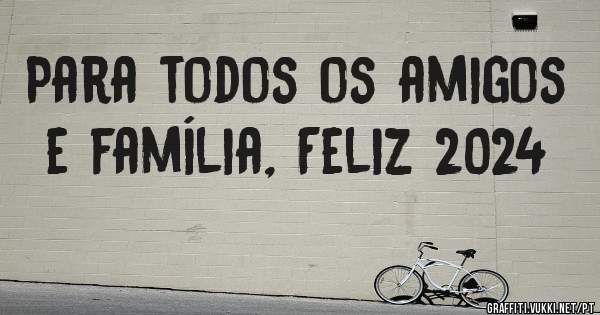 Para todos os amigos e família, Feliz 2024