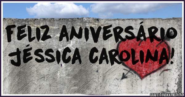 feliz aniversário        jéssica carolina!