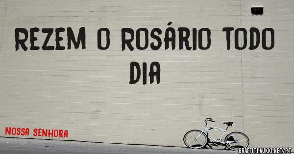 Rezem o Rosário todo dia