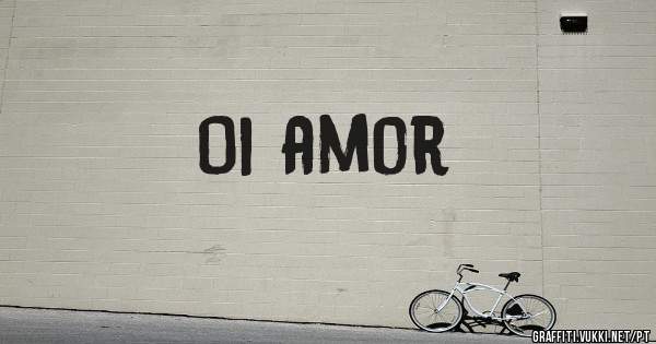 Oi amor 