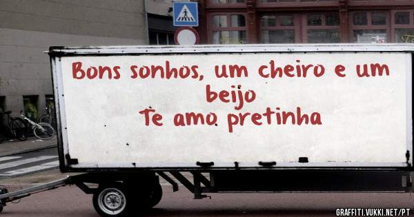 Bons sonhos, um cheiro e um beijo 
Te amo pretinha