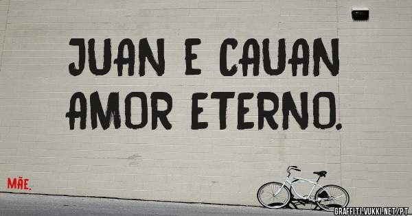 JUAN e CAUAN 
AMOR ETERNO.