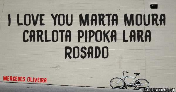I love you Marta Moura Carlota Pipoka Lara Rosado 
