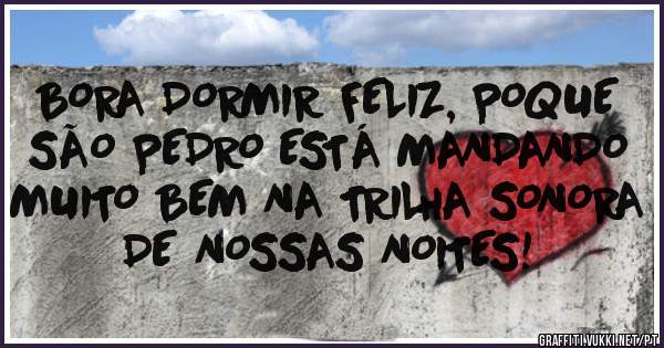 BORA DORMIR FELIZ, POQUE SÃO PEDRO ESTÁ MANDANDO MUITO BEM NA TRILHA SONORA DE NOSSAS NOITES! 