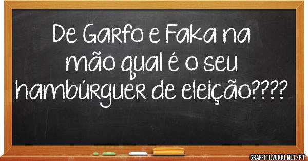 De Garfo e Faka na mão qual é o seu hambúrguer de eleição????