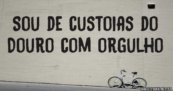 Sou de custoias do Douro com orgulho