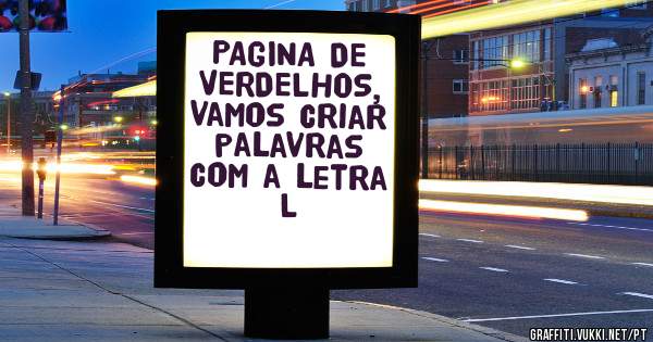 PAGINA DE VERDELHOS, vamos criar palavras com a letra L