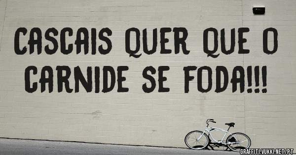 Cascais quer que o carnide se foda!!!