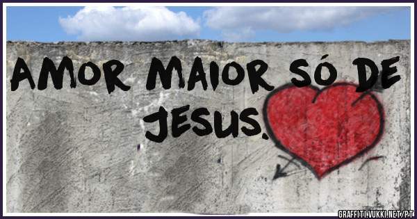 Amor maior só de Jesus. 