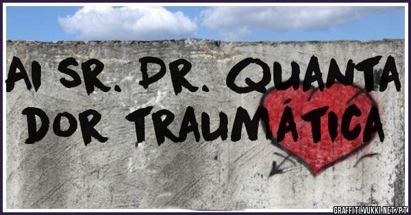 Ai sr. Dr. quanta dor traumática 