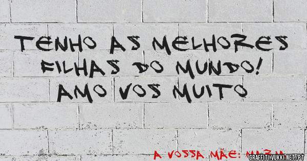 Tenho as melhores filhas do mundo! Amo vos muito