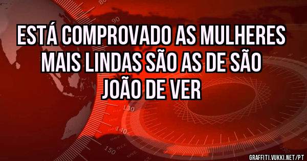 Está comprovado as mulheres mais lindas são as de São João de ver 