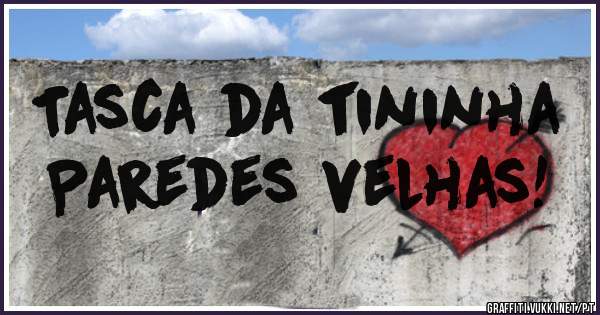 Tasca da tininha
Paredes velhas!