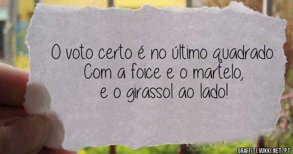 O voto certo é no último quadrado:
Com a foice e o martelo, e o girassol ao lado! 
