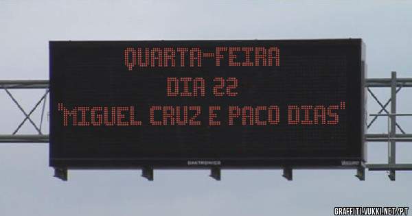              QUARTA-FEIRA 
                    DIA 22
''MIGUEL CRUZ e PACO DIAS''